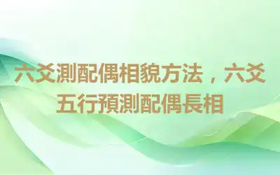 六爻測配偶相貌方法，六爻五行預測配偶長相