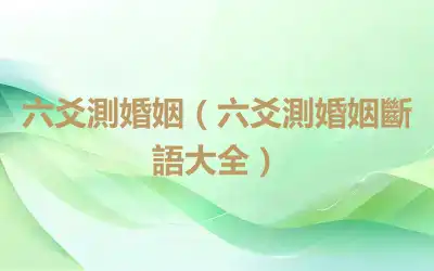 六爻測婚姻（六爻測婚姻斷語大全）